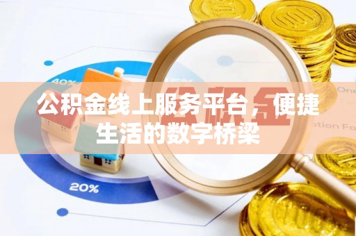梅山公积金线上服务平台，便捷生活的数字桥梁