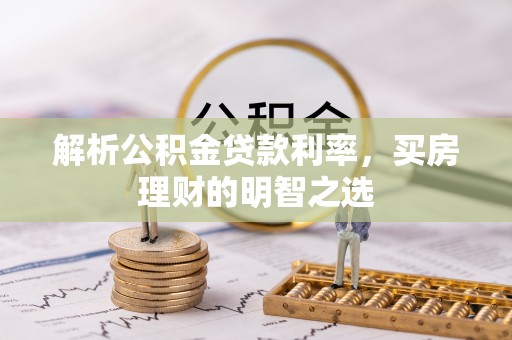 梅山解析公积金贷款利率，买房理财的明智之选