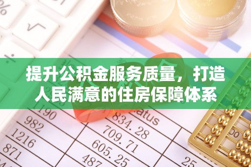 梅山提升公积金服务质量，打造人民满意的住房保障体系