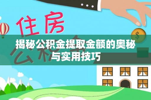 梅山揭秘公积金提取金额的奥秘与实用技巧