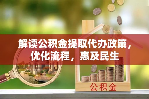 梅山解读公积金提取代办政策，优化流程，惠及民生