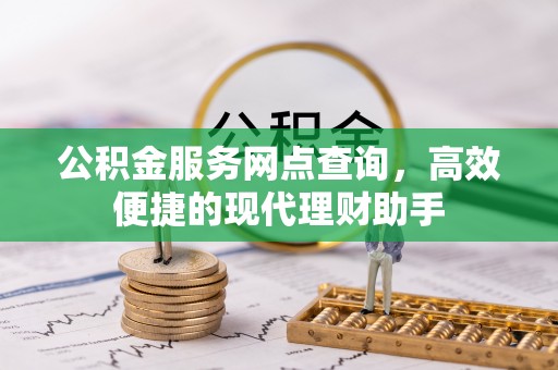 梅山公积金服务网点查询，高效便捷的现代理财助手