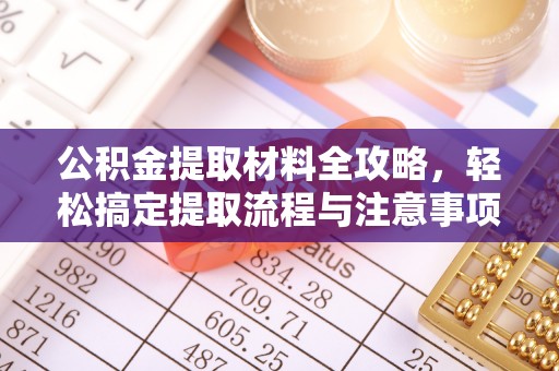 梅山公积金提取材料全攻略，轻松搞定提取流程与注意事项