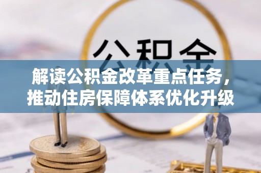梅山解读公积金改革重点任务，推动住房保障体系优化升级