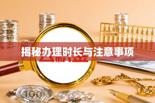 梅山揭秘办理时长与注意事项