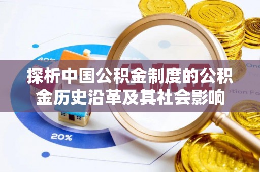 梅山探析中国公积金制度的公积金历史沿革及其社会影响