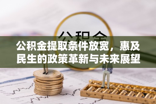 梅山公积金提取条件放宽，惠及民生的政策革新与未来展望