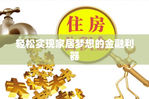 梅山轻松实现家居梦想的金融利器
