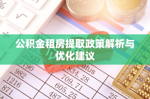 梅山公积金租房提取政策解析与优化建议