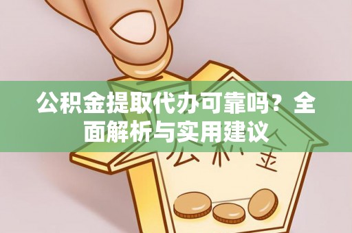 梅山公积金提取代办可靠吗？全面解析与实用建议