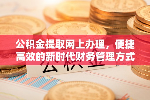梅山公积金提取网上办理，便捷高效的新时代财务管理方式