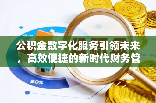 梅山公积金数字化服务引领未来，高效便捷的新时代财务管理