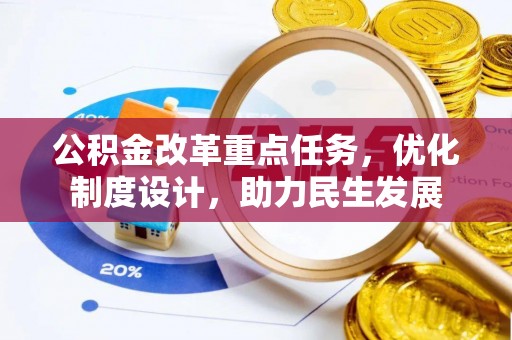 梅山公积金改革重点任务，优化制度设计，助力民生发展