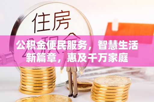 梅山公积金便民服务，智慧生活新篇章，惠及千万家庭
