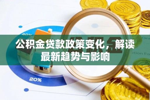 梅山公积金贷款政策变化，解读最新趋势与影响