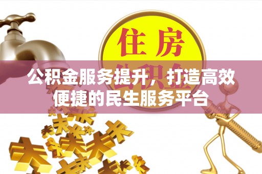 梅山公积金服务提升，打造高效便捷的民生服务平台