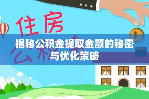梅山揭秘公积金提取金额的秘密与优化策略