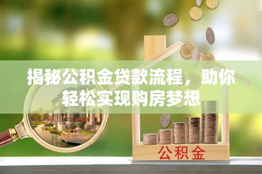 梅山揭秘公积金贷款流程，助你轻松实现购房梦想