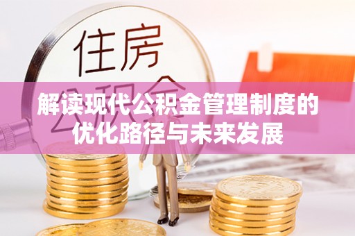 梅山解读现代公积金管理制度的优化路径与未来发展