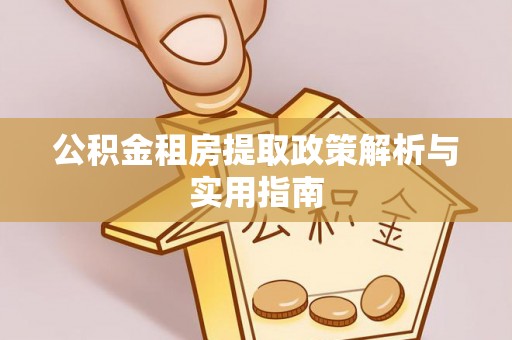 梅山公积金租房提取政策解析与实用指南