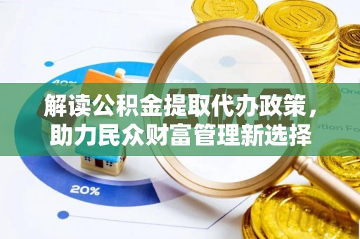 梅山解读公积金提取代办政策，助力民众财富管理新选择