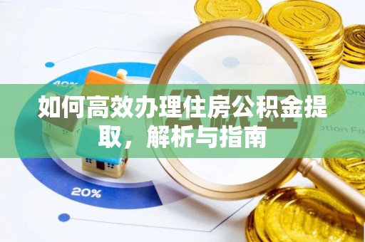 梅山如何高效办理住房公积金提取，解析与指南