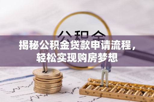 梅山揭秘公积金贷款申请流程，轻松实现购房梦想