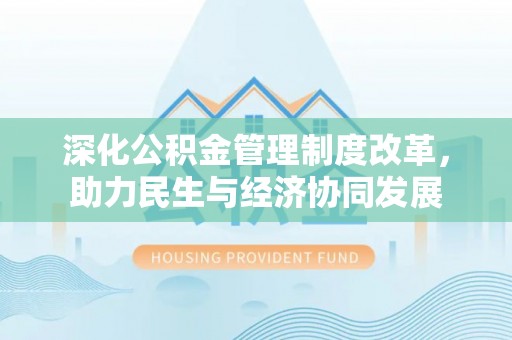 梅山深化公积金管理制度改革，助力民生与经济协同发展