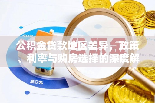 梅山公积金贷款地区差异，政策、利率与购房选择的深度解析