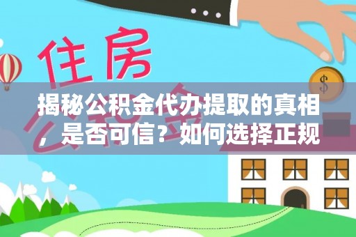 梅山揭秘公积金代办提取的真相，是否可信？如何选择正规服务？