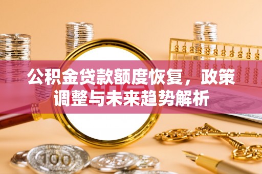 梅山公积金贷款额度恢复，政策调整与未来趋势解析