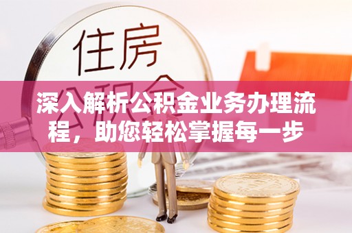 梅山深入解析公积金业务办理流程，助您轻松掌握每一步