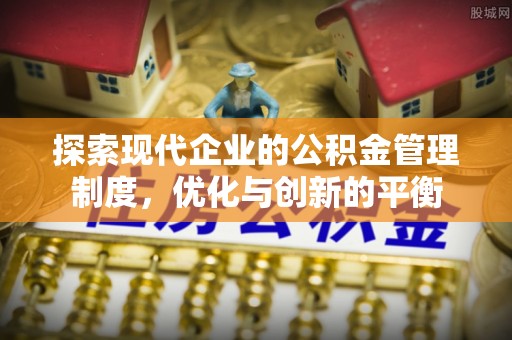 梅山探索现代企业的公积金管理制度，优化与创新的平衡