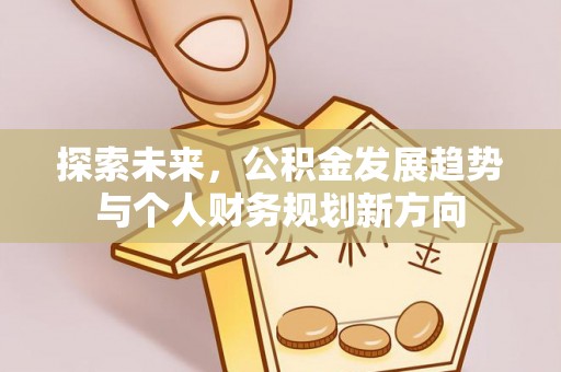 梅山探索未来，公积金发展趋势与个人财务规划新方向