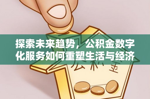 梅山探索未来趋势，公积金数字化服务如何重塑生活与经济
