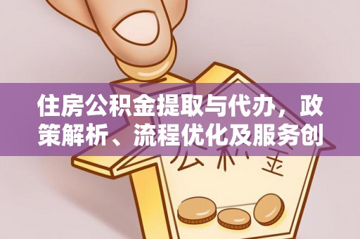 梅山住房公积金提取与代办，政策解析、流程优化及服务创新