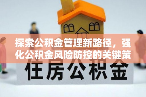 梅山探索公积金管理新路径，强化公积金风险防控的关键策略