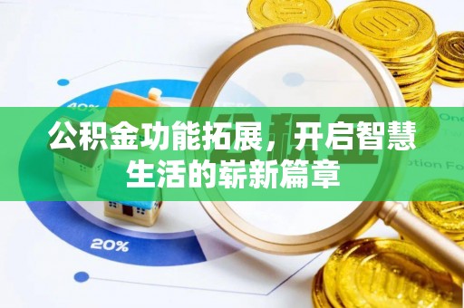 梅山公积金功能拓展，开启智慧生活的崭新篇章