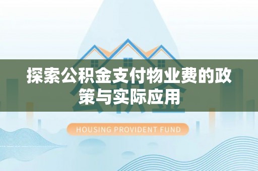 梅山探索公积金支付物业费的政策与实际应用