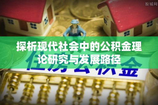 梅山探析现代社会中的公积金理论研究与发展路径