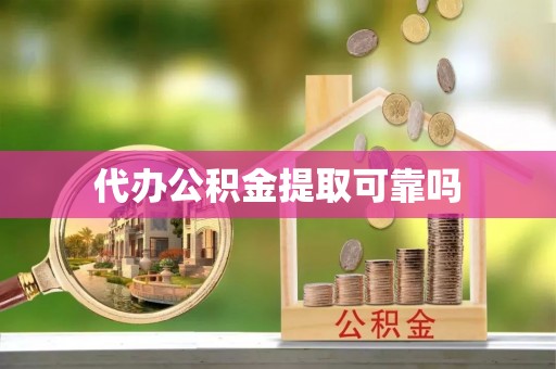 梅山代办公积金提取可靠吗