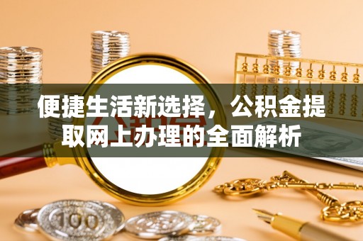 梅山便捷生活新选择，公积金提取网上办理的全面解析