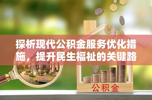 梅山探析现代公积金服务优化措施，提升民生福祉的关键路径