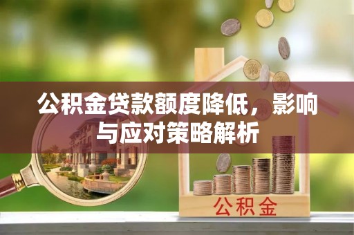 梅山公积金贷款额度降低，影响与应对策略解析