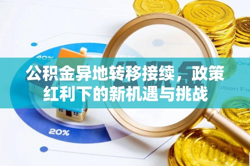 梅山公积金异地转移接续，政策红利下的新机遇与挑战