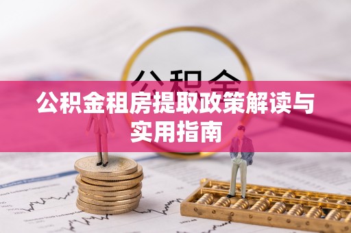 梅山公积金租房提取政策解读与实用指南