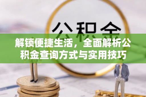 梅山解锁便捷生活，全面解析公积金查询方式与实用技巧