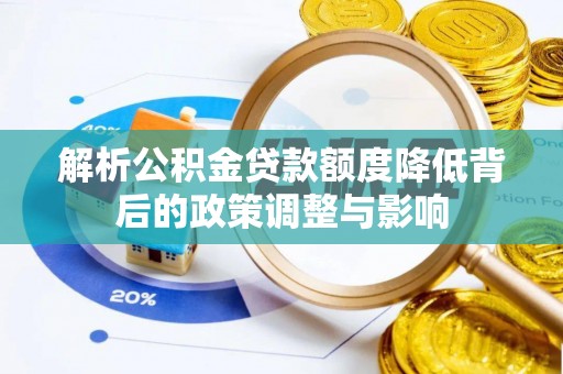 梅山解析公积金贷款额度降低背后的政策调整与影响