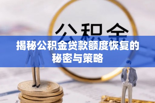 梅山揭秘公积金贷款额度恢复的秘密与策略
