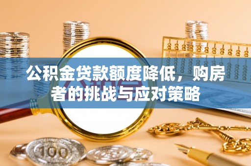 梅山公积金贷款额度降低，购房者的挑战与应对策略